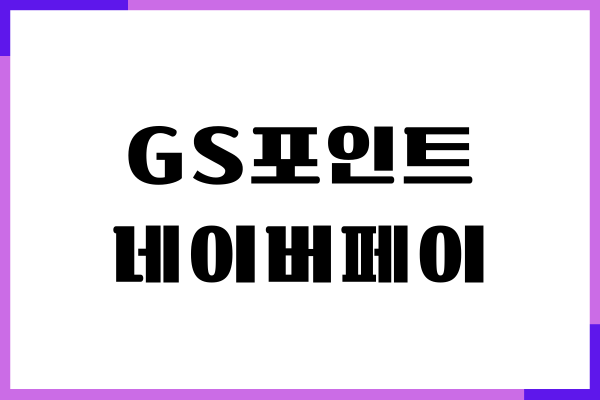 GS포인트 네이버페이 전환 방법, 현금화, 사용하기