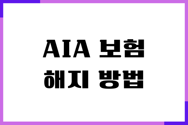 AIA 보험 해지 방법, 해지 환급금, 필요 서류, 고객센터