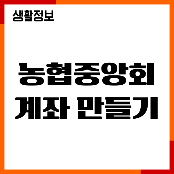 농협중앙회 계좌 만들기, 비대면 계좌개설, 필수서류