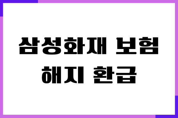 삼성화재 보험 해지 환급, 환급금조회, 고객센터, 환급받기