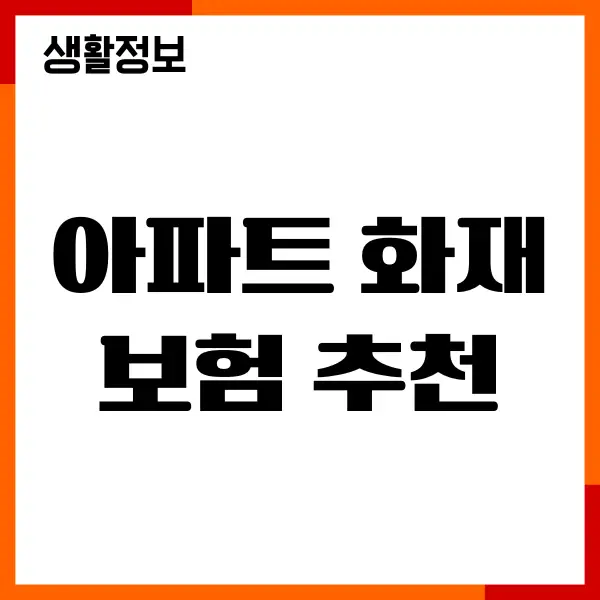 아파트 화재보험 추천, 보험사 비교, 보장내용, 장단점