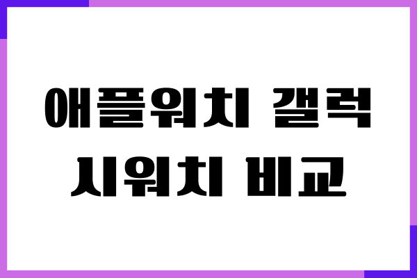 애플워치 갤럭시워치 비교, 가격차이, 주요 기능, 어느것이 나을까