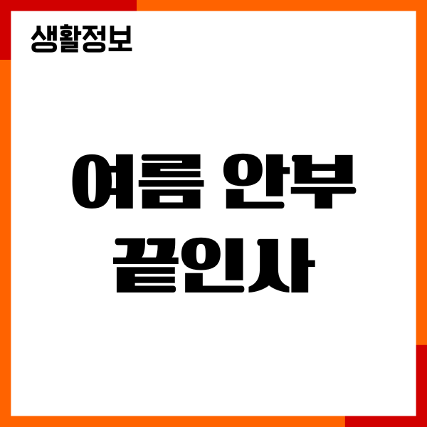 여름 안부 끝인사 50가지, 무더위 장마에 좋은 인사말