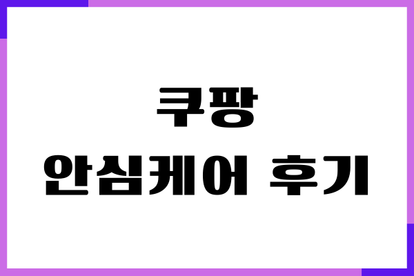 쿠팡 안심케어 후기, 가입하기, 보증기간, 장단점