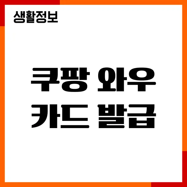 쿠팡 와우카드 발급 방법, 혜택 정보, 적립하기